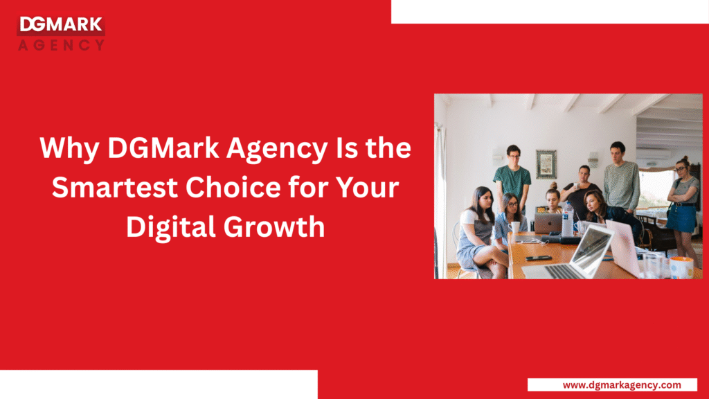 Why DGMark Agency Is the Smartest Choice for Your Digital Growth